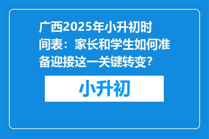 广西2025年小升初时间表：家长和学生如何准备迎接这一关键转变？