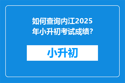 如何查询内江2025年小升初考试成绩？