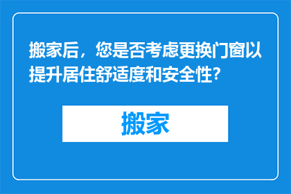 搬家后，您是否考虑更换门窗以提升居住舒适度和安全性？