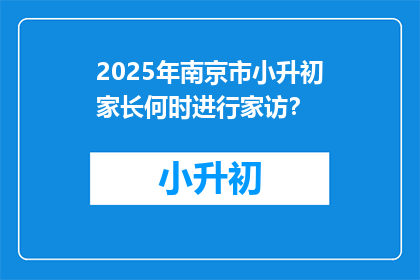 2025年南京市小升初家长何时进行家访？