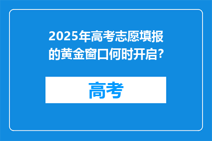 2025年高考志愿填报的黄金窗口何时开启？