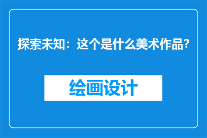 探索未知：这个是什么美术作品？