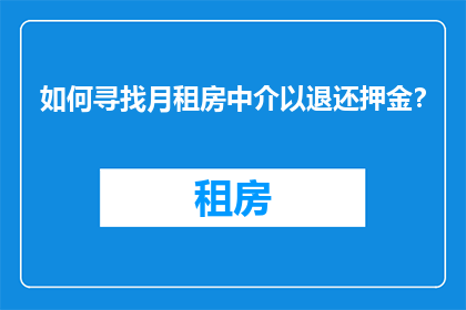 如何寻找月租房中介以退还押金？