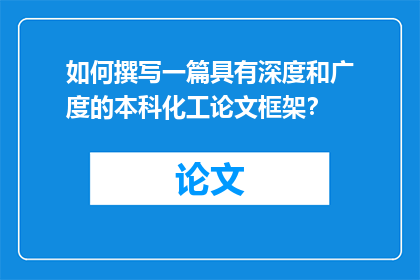 如何撰写一篇具有深度和广度的本科化工论文框架？