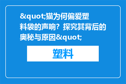 "猫为何偏爱塑料袋的声响？探究其背后的奥秘与原因"