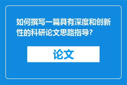 如何撰写一篇具有深度和创新性的科研论文思路指导？