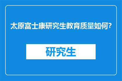 太原富士康研究生教育质量如何？