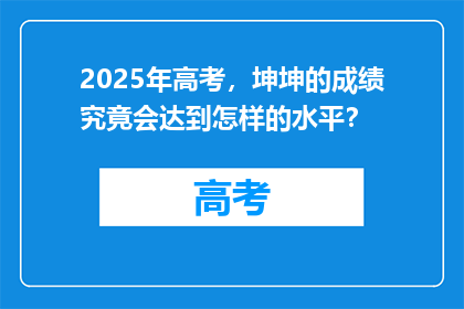 2025年高考，坤坤的成绩究竟会达到怎样的水平？