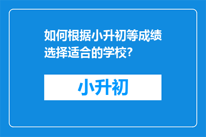 如何根据小升初等成绩选择适合的学校？