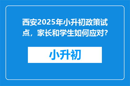 西安2025年小升初政策试点，家长和学生如何应对？