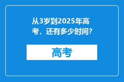 从3岁到2025年高考，还有多少时间？