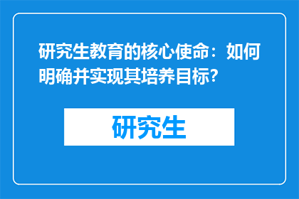 研究生教育的核心使命：如何明确并实现其培养目标？
