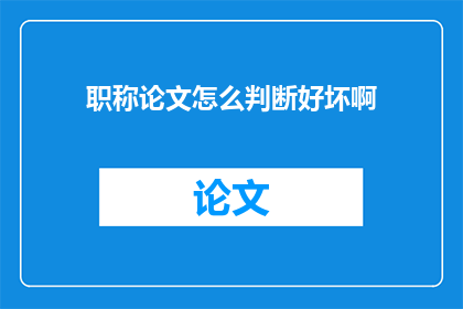 职称论文怎么判断好坏啊