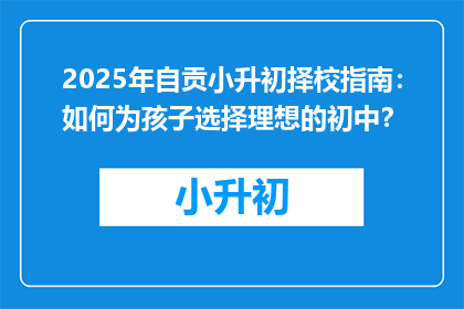2025年自贡小升初择校指南：如何为孩子选择理想的初中？
