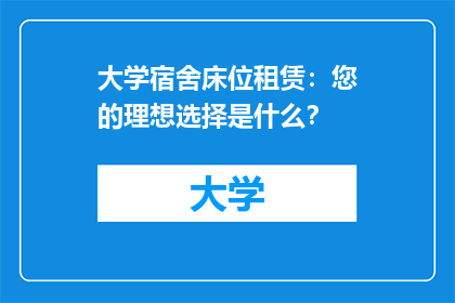 大学宿舍床位租赁：您的理想选择是什么？