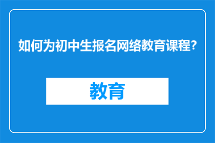 如何为初中生报名网络教育课程？