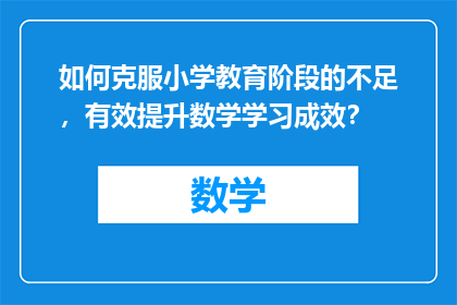 如何克服小学教育阶段的不足，有效提升数学学习成效？