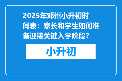 2025年邓州小升初时间表：家长和学生如何准备迎接关键入学阶段？