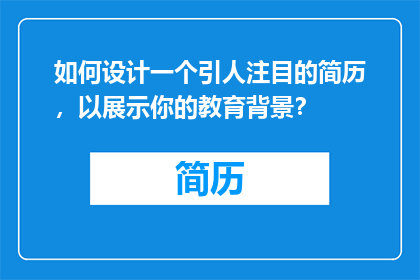 如何设计一个引人注目的简历，以展示你的教育背景？