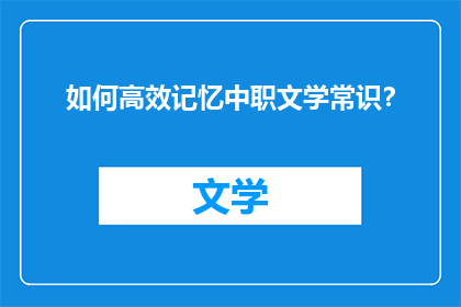 如何高效记忆中职文学常识？