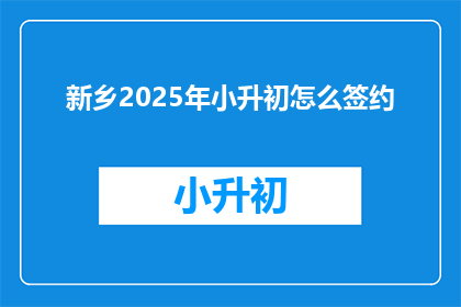 新乡2025年小升初怎么签约