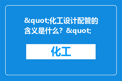 "化工设计配管的含义是什么？"