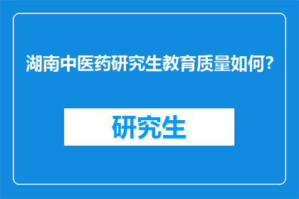 湖南中医药研究生教育质量如何？