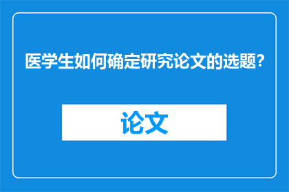 医学生如何确定研究论文的选题？