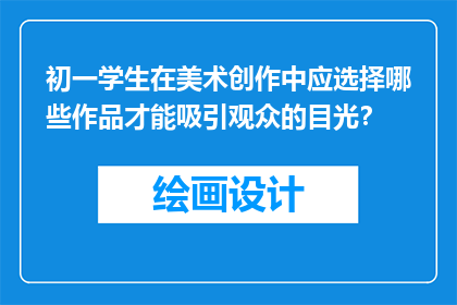 初一学生在美术创作中应选择哪些作品才能吸引观众的目光？