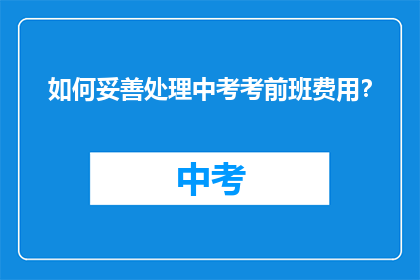 如何妥善处理中考考前班费用？
