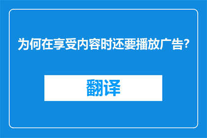 为何在享受内容时还要播放广告？