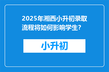 2025年湘西小升初录取流程将如何影响学生？