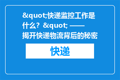 "快递监控工作是什么？" —— 揭开快递物流背后的秘密