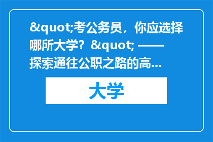 "考公务员，你应选择哪所大学？" —— 探索通往公职之路的高等教育选择