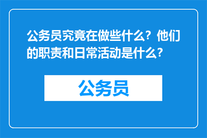 公务员究竟在做些什么？他们的职责和日常活动是什么？