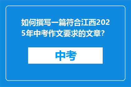 如何撰写一篇符合江西2025年中考作文要求的文章？