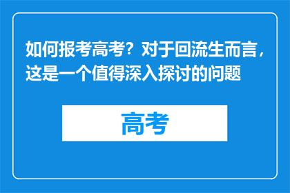 如何报考高考？对于回流生而言，这是一个值得深入探讨的问题