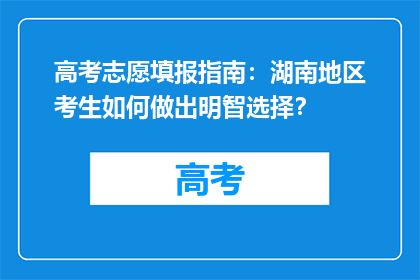 高考志愿填报指南：湖南地区考生如何做出明智选择？