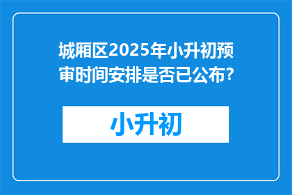 城厢区2025年小升初预审时间安排是否已公布？