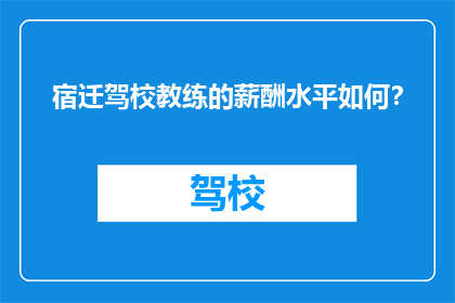 宿迁驾校教练的薪酬水平如何？