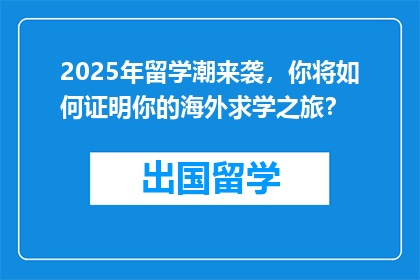 2025年留学潮来袭，你将如何证明你的海外求学之旅？