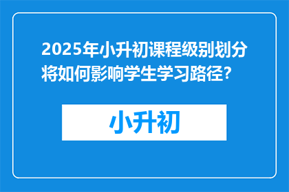 2025年小升初课程级别划分将如何影响学生学习路径？