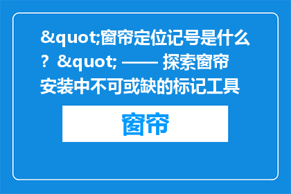 "窗帘定位记号是什么？" —— 探索窗帘安装中不可或缺的标记工具