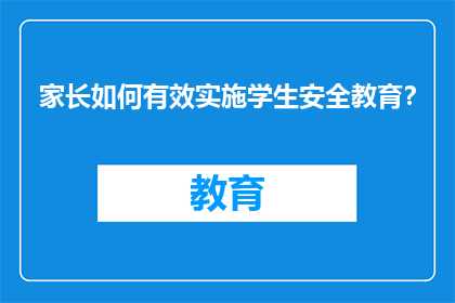 家长如何有效实施学生安全教育？