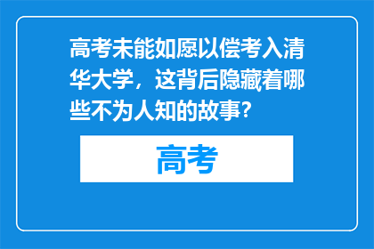 高考未能如愿以偿考入清华大学，这背后隐藏着哪些不为人知的故事？