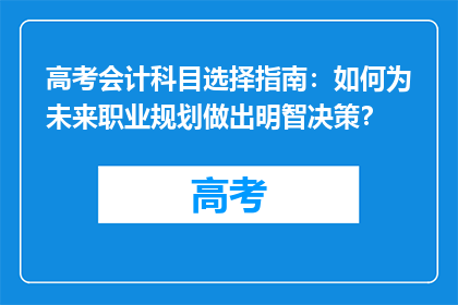 高考会计科目选择指南：如何为未来职业规划做出明智决策？