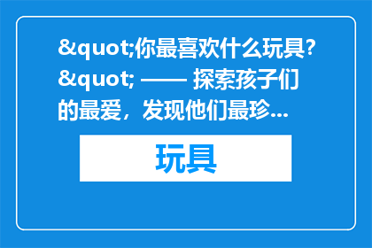 "你最喜欢什么玩具？" —— 探索孩子们的最爱，发现他们最珍视的玩伴