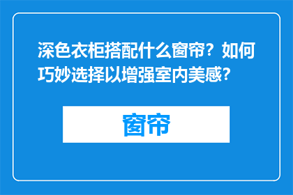 深色衣柜搭配什么窗帘？如何巧妙选择以增强室内美感？