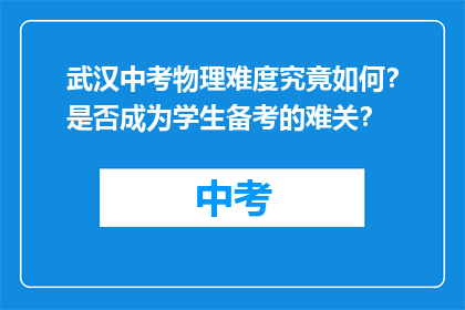 武汉中考物理难度究竟如何？是否成为学生备考的难关？