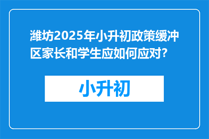 潍坊2025年小升初政策缓冲区家长和学生应如何应对？